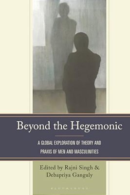Beyond The Hegemonic: A Global Exploration Of Theory And Praxis Of Men And Masculinities-..