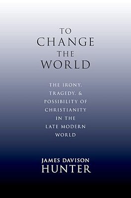 To Change The World: The Irony, Tragedy, And Possibility Of Christianity In The Late Modern World-..