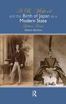 A. B. Mitford And The Birth Of Japan As A Modern State: Letters Home-..