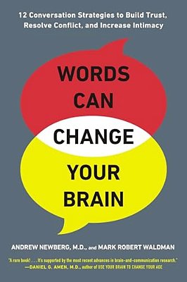 Words Can Change Your Brain: 12 Conversation Strategies To Build Trust, Resolve Conflict, And Increase Intimacy-..