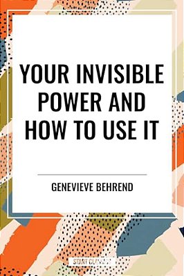 Your Invisible Power And How To Use It-..