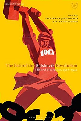 The Fate Of The Bolshevik Revolution: Illiberal Liberation, 1917-41-..