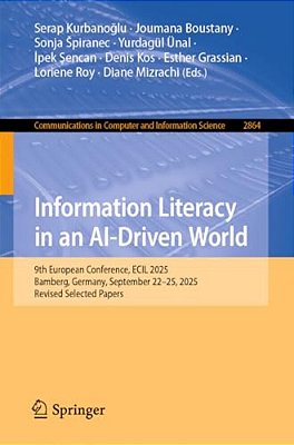 Information Literacy In An Ai-Driven World: 9Th European Conference, Ecil 2025, Bamberg, Germany, September 22-25, 2025, Revised Selected Papers-..