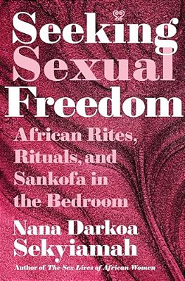 Seeking Sexual Freedom: African Rites, Rituals, And Sankofa In The Bedroom-..