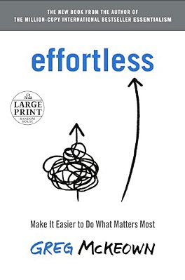 Effortless: Make It Easier To Do What Matters Most-..