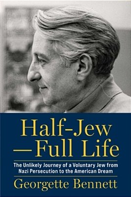 Half-Jew--full Life: The Unlikely Journey Of A Voluntary Jew From Nazi Persecution To The American Dream-..