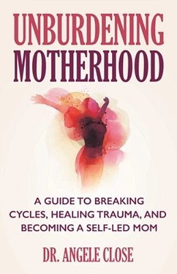 Unburdening Motherhood: A Guide To Breaking Cycles, Healing Trauma, And Becoming A Self-Led Mom-..
