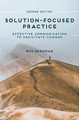 Solution-Focused Practice: Effective Communication To Facilitate Change-..