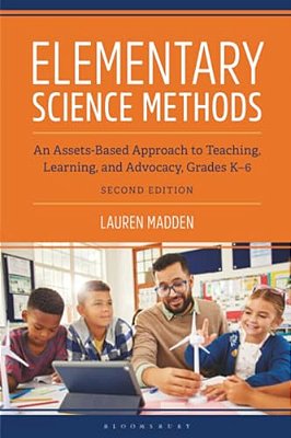 Elementary Science Methods: An Assets-Based Approach To Teaching, Learning, And Advocacy, Grades K-6, Second Edition-..