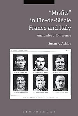 Misfits In Fin-De-siecle France And Italy: Anatomies Of Difference-..