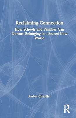 Reclaiming Connection: How Schools And Families Can Nurture Belonging In A Scared New World-..