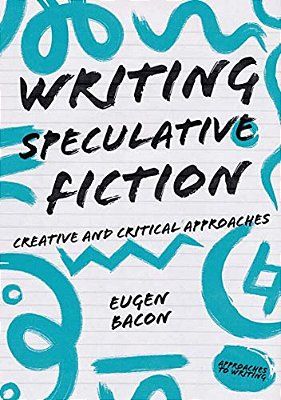 Writing Speculative Fiction: Creative And Critical Approaches-..
