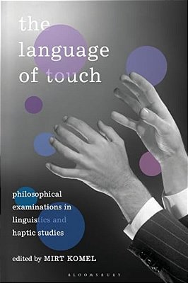 The Language Of Touch: Philosophical Examinations In Linguistics And Haptic Studies-..