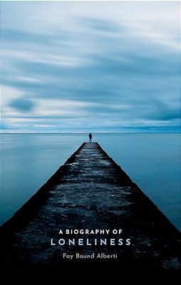 Biography Of Loneliness: The History Of An Emotion-..