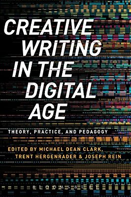 Creative Writing In The Digital Age: Theory, Practice, And Pedagogy-..