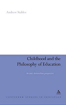 Childhood And The Philosophy Of Education: An Anti-Aristotelian Perspective-..