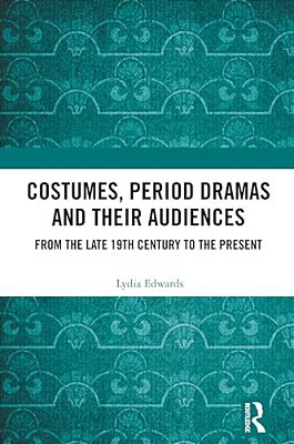 Costumes, Period Dramas And Their Audiences: From The Late 19Th Century To The Present-..
