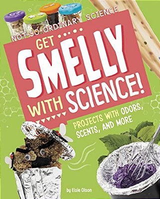 Get Smelly With Science!: Projects With Odors, Scents, And More-..