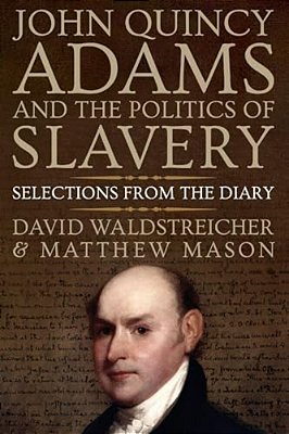 John Quincy Adams And The Politics Of Slavery: Selections From The Diary-..