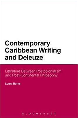 Contemporary Caribbean Writing And Deleuze: Literature Between Postcolonialism And Post-Continental Philosophy-..