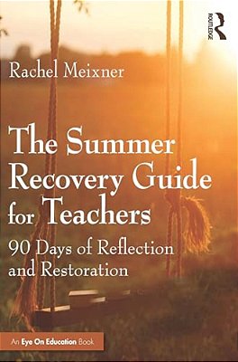 The Summer Recovery Guide For Teachers: 90 Days Of Reflection And Restoration-..