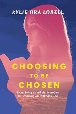 Choosing To Be Chosen: From Being An Atheist Non-Jew To Becoming An Orthodox Jew-..