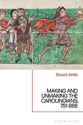Making And Unmaking The Carolingians: 751-888-..