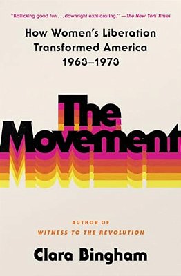 The Movement: How Women's Liberation Transformed America 1963-1973-..