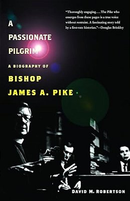 A Passionate Pilgrim: A Biography Of Bishop James A. Pike-..