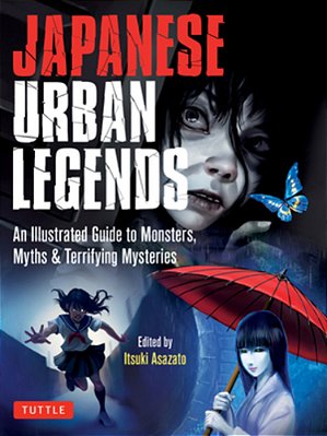 Japanese Urban Legends: An Illustrated Guide To Monsters, Myths & Terrifying Mysteries-..