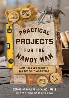 Practical Projects For The Handy Man: More Than 700 Projects For The Do-It-yourselfer-..