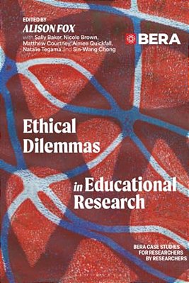 Ethical Dilemmas In Educational Research: Bera Case Studies For Researchers By Researchers-..