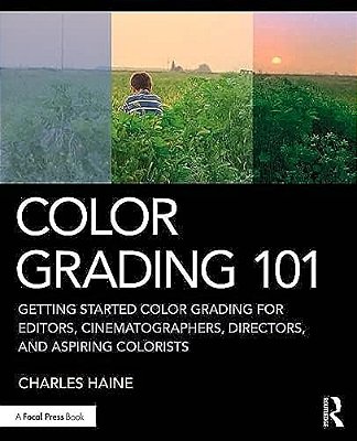 Color Grading 101: Getting Started Color Grading For Editors, Cinematographers, Directors, And Aspiring Colorists-..