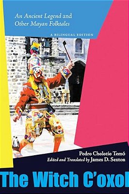 Witch C'Oxol: An Ancient Legend And Other Mayan Folktales-..