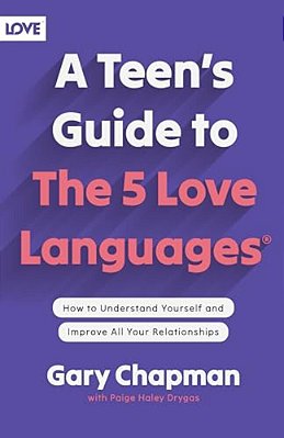 A Teen's Guide To The 5 Love Languages - How To Understand Yourself And Improve All Your Relationships-..