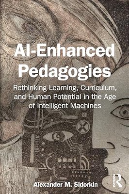 Ai-Enhanced Pedagogies: Rethinking Learning, Curriculum, And Human Potential In The Age Of Intelligent Machines-..