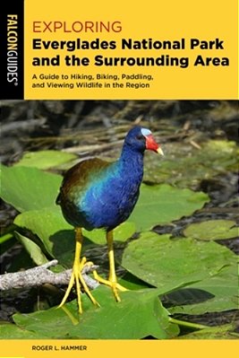 Exploring Everglades National Park And The Surrounding Area: A Guide To Hiking, Biking, Paddling, And Viewing Wildlife In The Region-..
