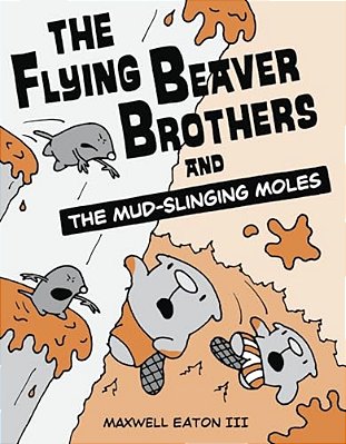 The Flying Beaver Brothers And The Mud-Slinging Moles: (A Graphic Novel)-..