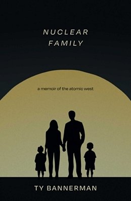 Nuclear Family: A Memoir Of The Atomic West-..