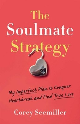 The Soulmate Strategy: My Imperfect Plan To Conquer Heartbreak And Find True Love-..