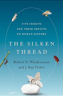 Silken Thread: Five Insects And Their Impacts On Human History-..