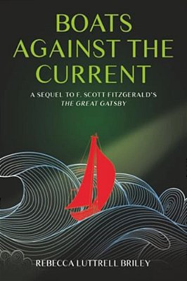 Boats Against The Current: A Sequel To F. Scott Fitzgerald's The Great Gatsby-..