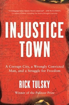 Injustice Town: A Corrupt City, A Wrongly Convicted Man, And A Struggle For Freedom-..