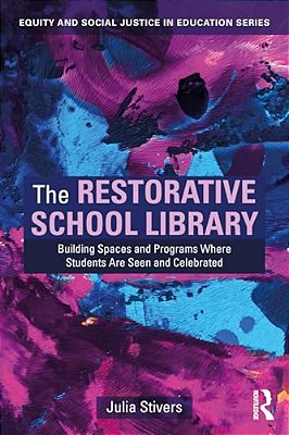 The Restorative School Library: Building Spaces And Programs Where Students Are Seen And Celebrated-..