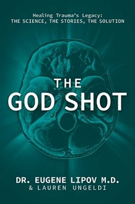 The God Shot: Healing Trauma's Legacy: The Science, The Stories, The Solution-..