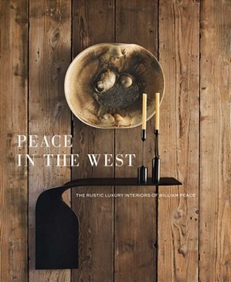 Peace In The West: The Rustic Luxury Interiors Of William Peace-..