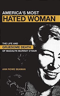 America's Most Hated Woman: The Life And Gruesome Death Of Madalyn Murray O'Hair-..