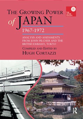 The Growing Power Of Japan, 1967-1972: Analysis And Assessments From John Pilcher And The British Embassy, Tokyo-..