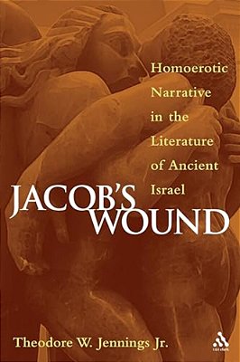 Jacob's Wound: Homoerotic Narrative In The Literature Of Ancient Israel-..