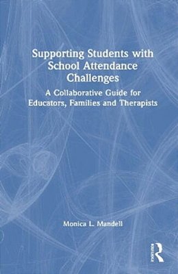Supporting Students With School Attendance Challenges: A Collaborative Guide For Educators, Families And Therapists-..